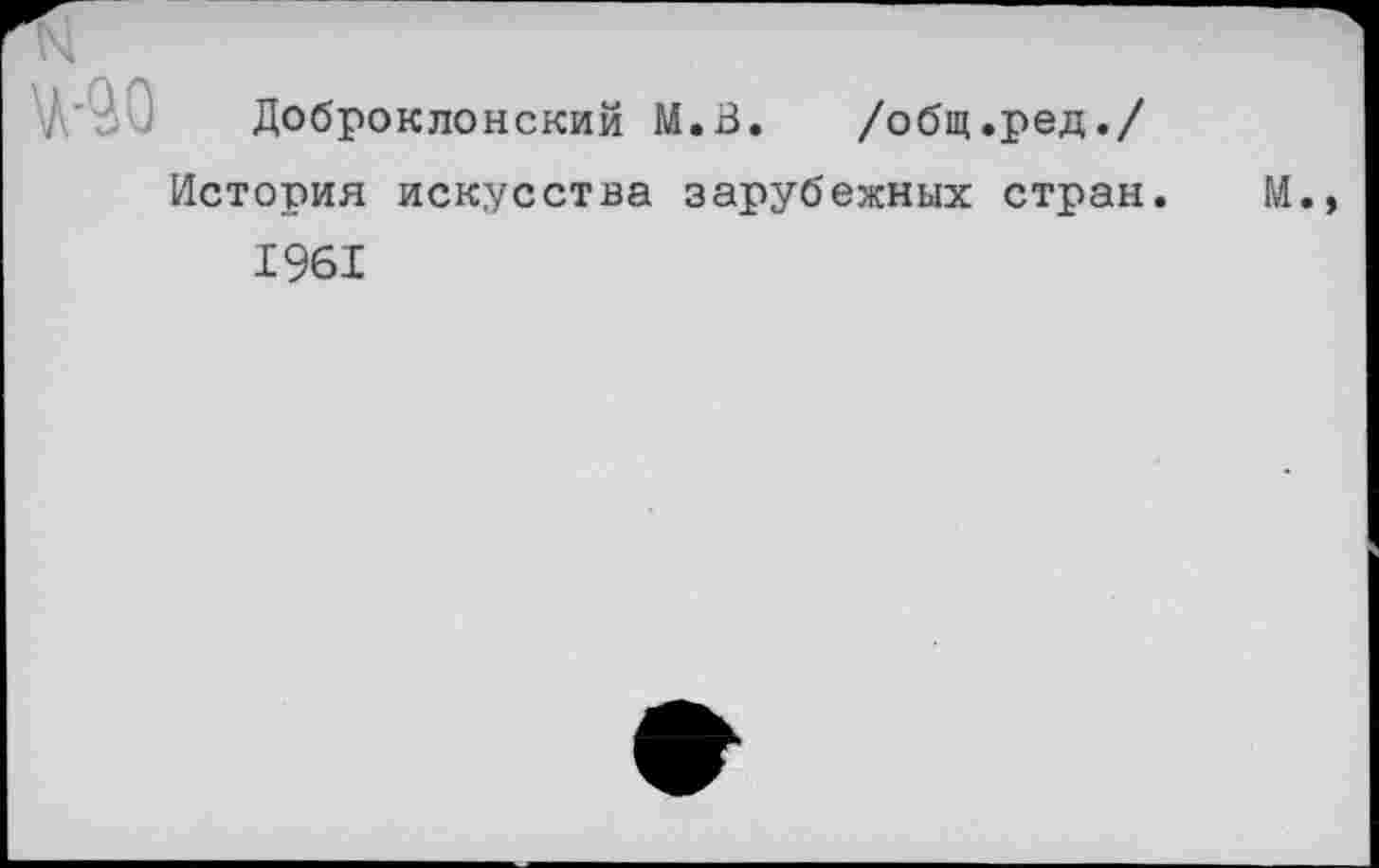 ﻿Доброклонский М.В. /общ.ред./ История искусства зарубежных стран.
1961